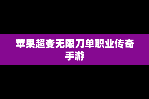 苹果超变无限刀单职业传奇手游