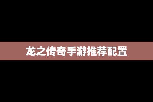 龙之传奇手游推荐配置
