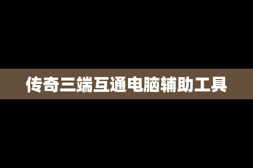 传奇三端互通电脑辅助工具