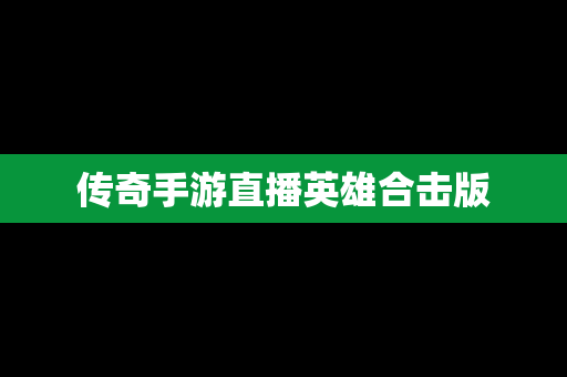 传奇手游直播英雄合击版