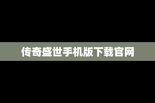 传奇盛世手机版下载官网