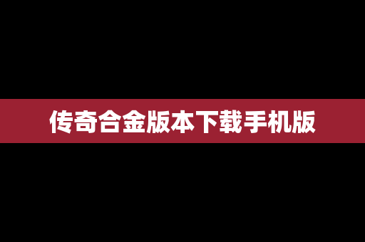 传奇合金版本下载手机版