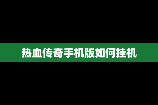 热血传奇手机版如何挂机