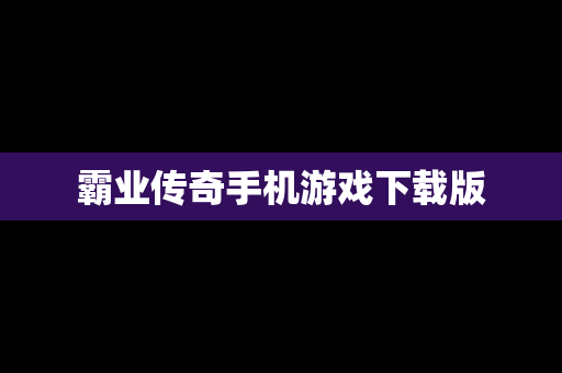 霸业传奇手机游戏下载版