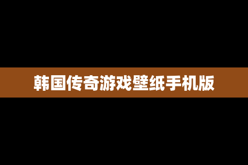 韩国传奇游戏壁纸手机版