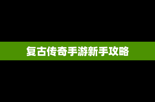 复古传奇手游新手攻略