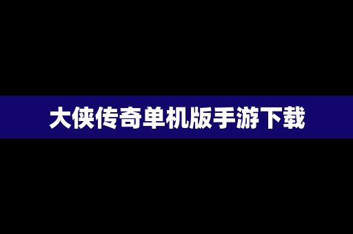 大侠传奇单机版手游下载