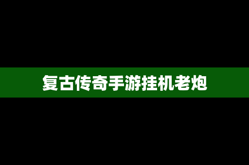 复古传奇手游挂机老炮