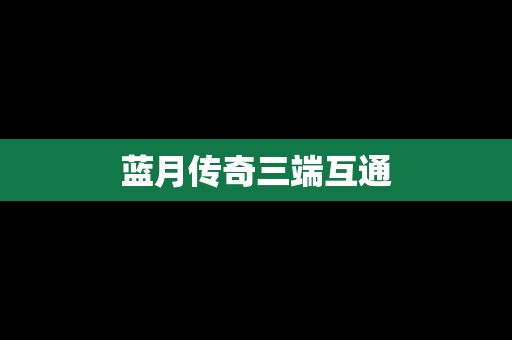 蓝月传奇三端互通