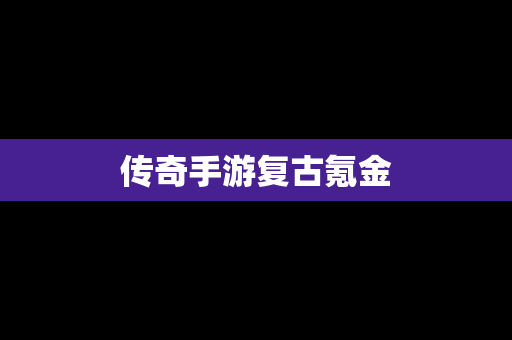 传奇手游复古氪金