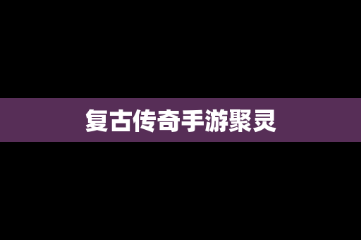 复古传奇手游聚灵