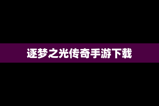 逐梦之光传奇手游下载