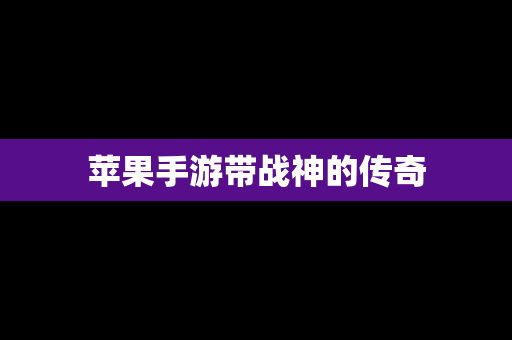 苹果手游带战神的传奇