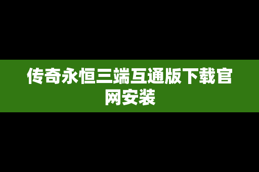 传奇永恒三端互通版下载官网安装