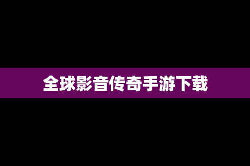 全球影音传奇手游下载
