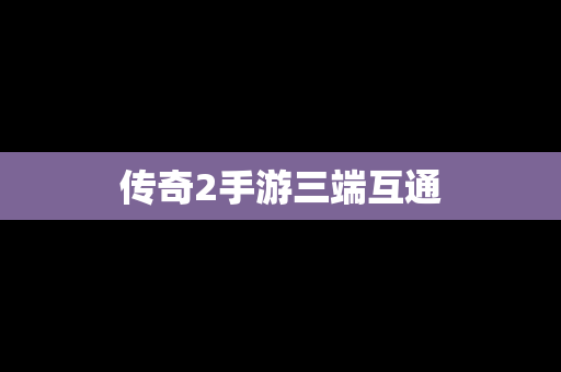 传奇2手游三端互通