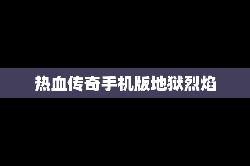 热血传奇手机版地狱烈焰
