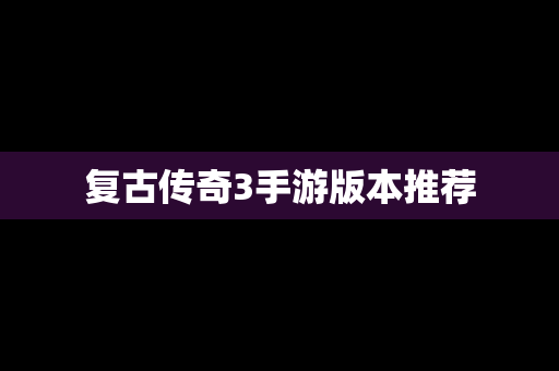 复古传奇3手游版本推荐