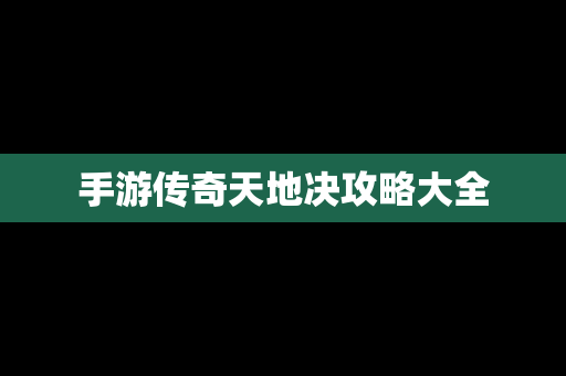 手游传奇天地决攻略大全