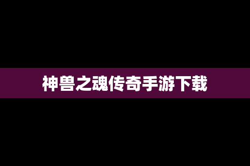 神兽之魂传奇手游下载
