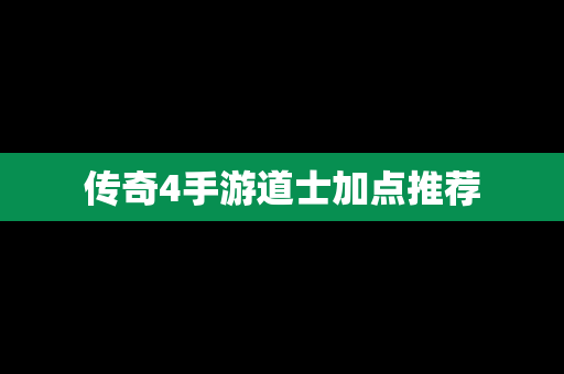 传奇4手游道士加点推荐