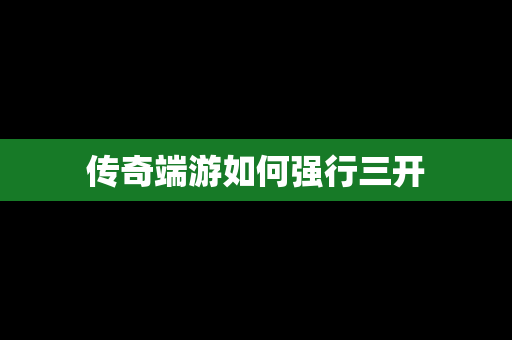 传奇端游如何强行三开