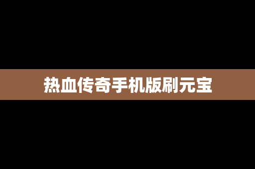 热血传奇手机版刷元宝