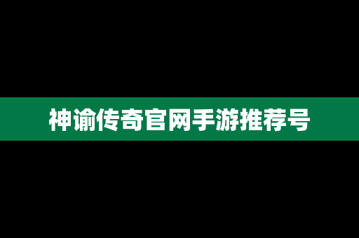神谕传奇官网手游推荐号