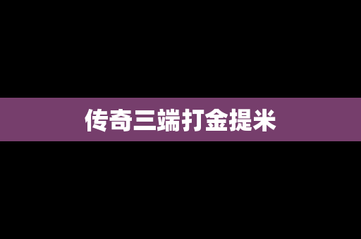 传奇三端打金提米