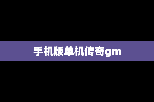 手机版单机传奇gm