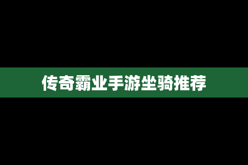 传奇霸业手游坐骑推荐