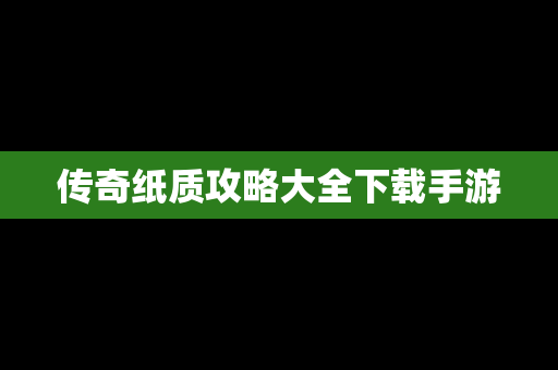 传奇纸质攻略大全下载手游