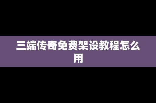 三端传奇免费架设教程怎么用