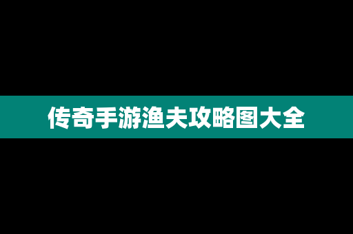 传奇手游渔夫攻略图大全