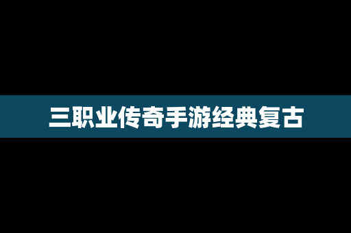 三职业传奇手游经典复古