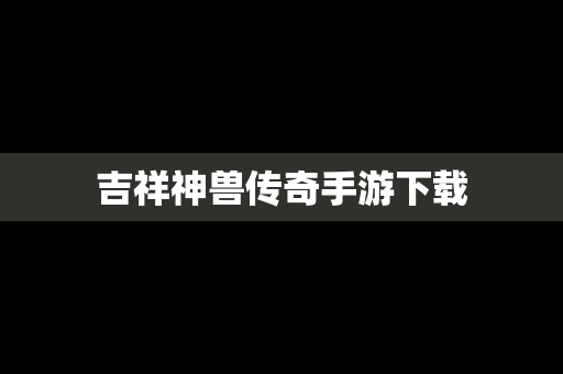 吉祥神兽传奇手游下载