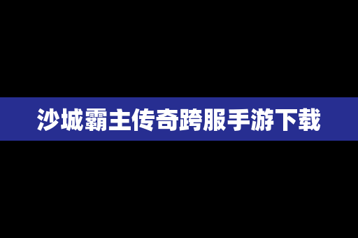 沙城霸主传奇跨服手游下载