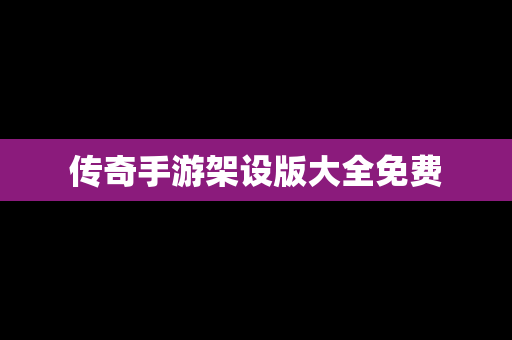 传奇手游架设版大全免费