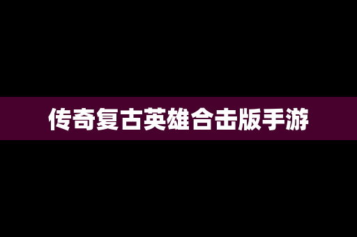 传奇复古英雄合击版手游