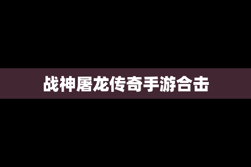战神屠龙传奇手游合击