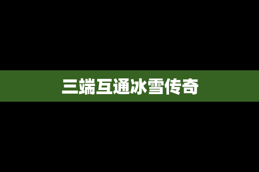 三端互通冰雪传奇