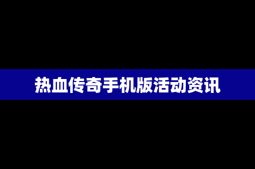 热血传奇手机版活动资讯