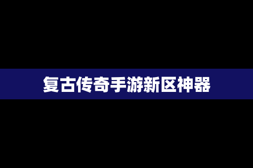 复古传奇手游新区神器