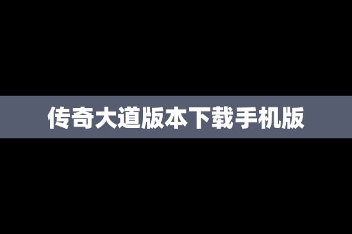 传奇大道版本下载手机版