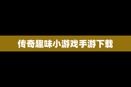 传奇趣味小游戏手游下载
