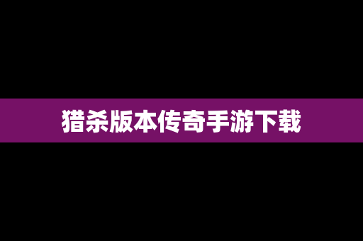 猎杀版本传奇手游下载 猎杀版本传奇手游下载