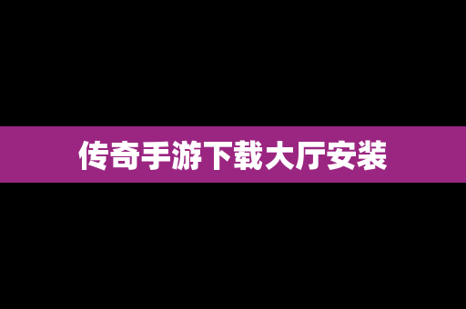 传奇手游下载大厅安装