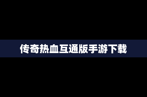 传奇热血互通版手游下载