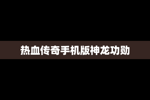 热血传奇手机版神龙功勋