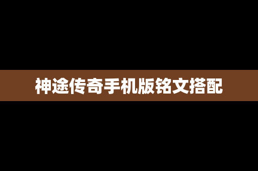 神途传奇手机版铭文搭配